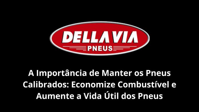 A Importância de Manter os Pneus Calibrados Economize Combustível e Aumente a Vida Útil dos Pneus