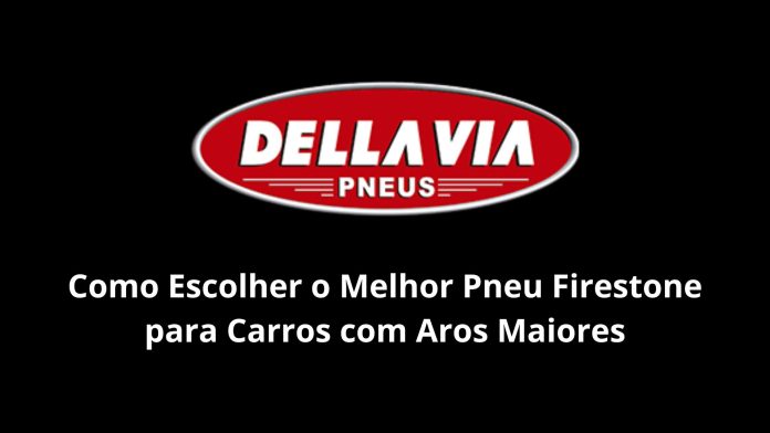 Como Escolher o Melhor Pneu Firestone para Carros com Aros Maiores