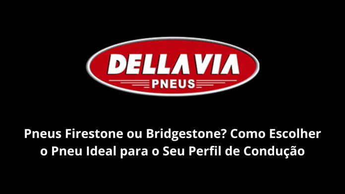 Pneus Firestone ou Bridgestone Como Escolher o Pneu Ideal para o Seu Perfil de Condução